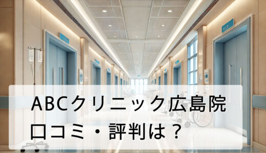 ABCクリニック広島院の口コミ・評判は？店舗へのアクセス方法から料金設定まで徹底解説